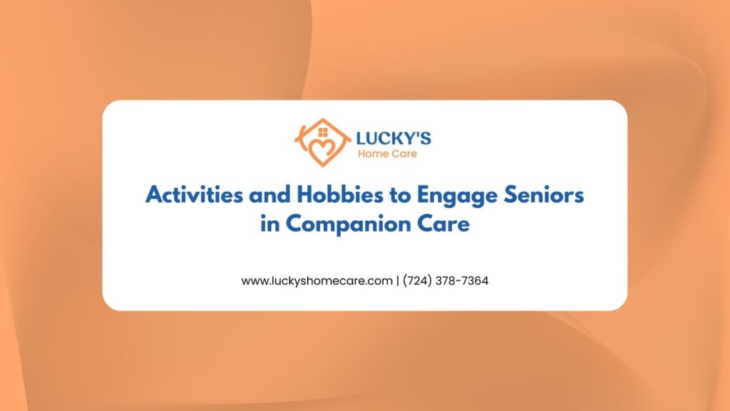 Activities and Hobbies to Engage Seniors in Companion Care