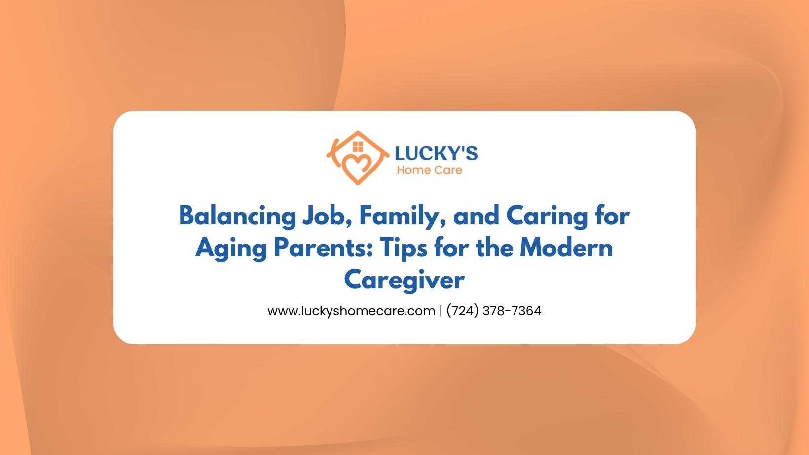 Balancing Job, Family, and Caring for Aging Parents- Tips for the Modern Caregiver