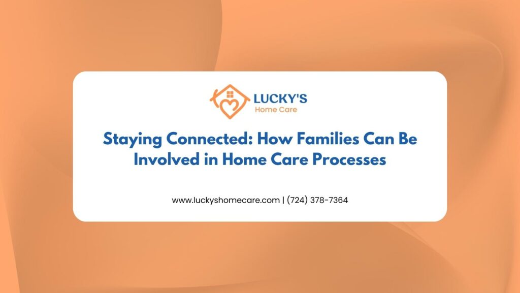 Staying Connected- How Families Can Be Involved in Home Care Processes
