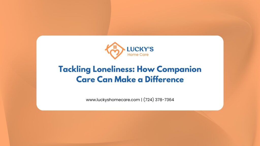 Tackling Loneliness- How Companion Care Can Make a Difference