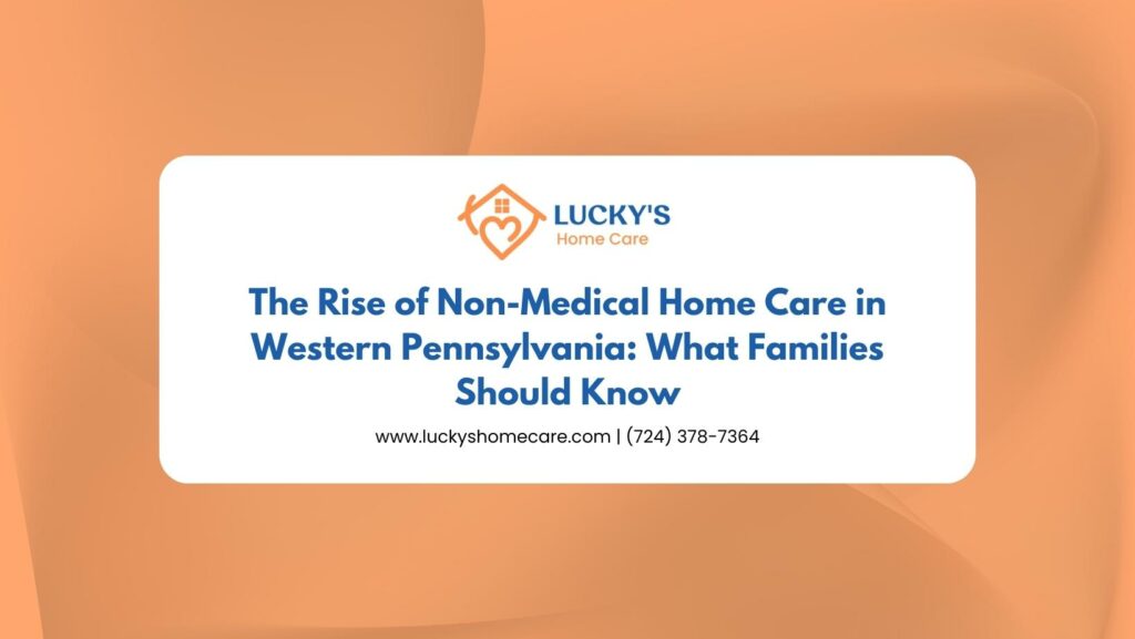 The Rise of Non-Medical Home Care in Western Pennsylvania- What Families Should Know
