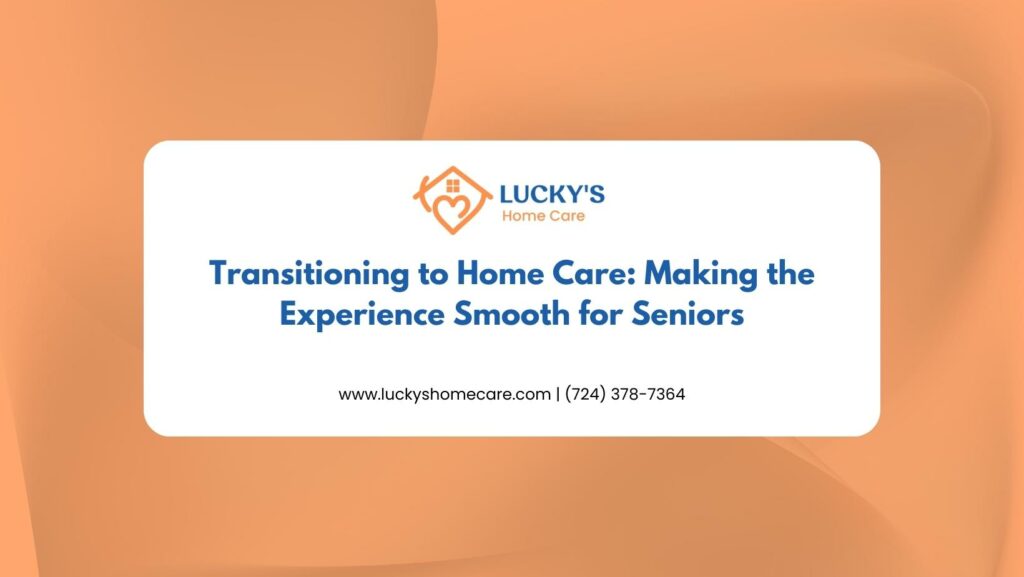 Transitioning to Home Care- Making the Experience Smooth for Seniors